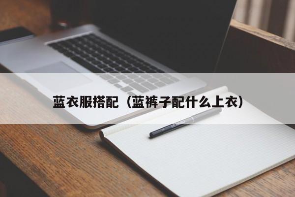 蓝衣服搭配（蓝裤子配什么上衣）