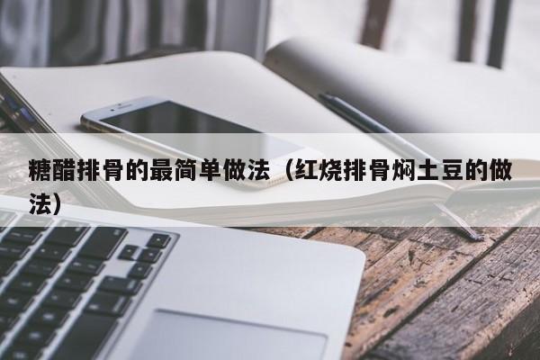 糖醋排骨的最简单做法（红烧排骨焖土豆的做法）