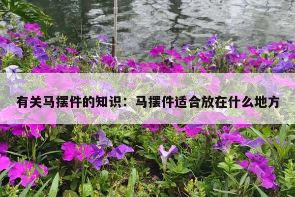 有关马摆件的知识：马摆件适合放在什么地方